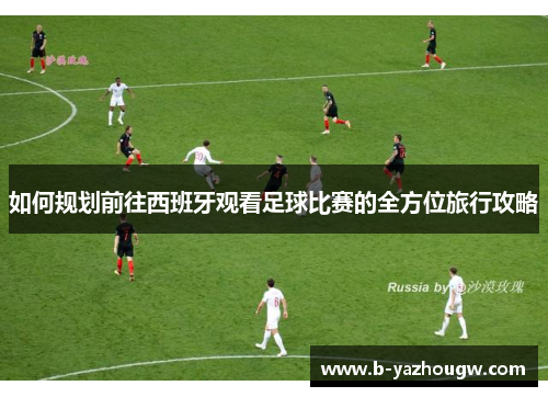 如何规划前往西班牙观看足球比赛的全方位旅行攻略