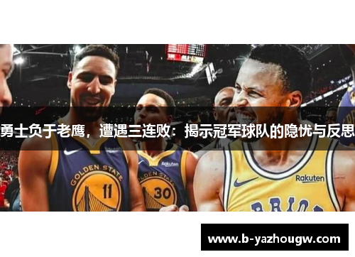 勇士负于老鹰，遭遇三连败：揭示冠军球队的隐忧与反思